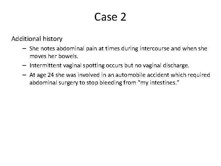 Case 2 Additional history – She notes abdominal pain at times during intercourse and