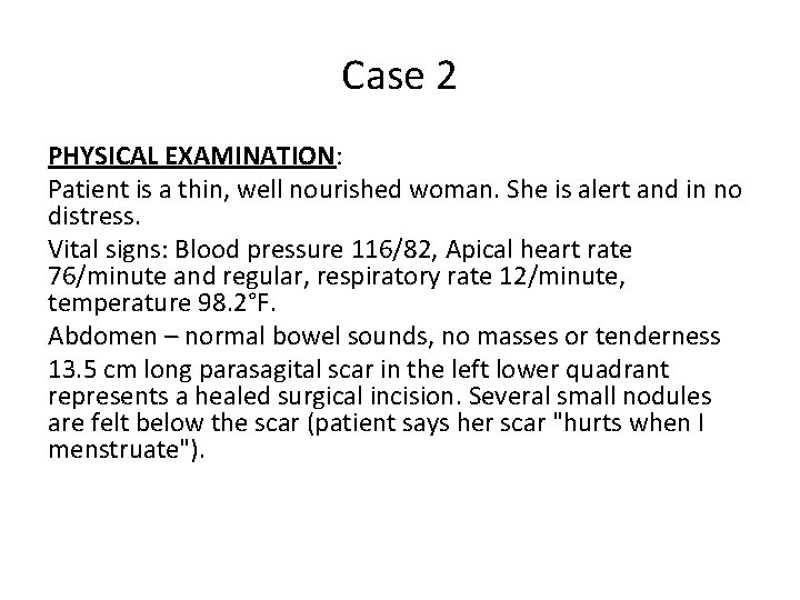Case 2 PHYSICAL EXAMINATION: Patient is a thin, well nourished woman. She is alert
