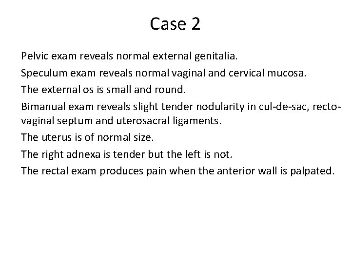 Case 2 Pelvic exam reveals normal external genitalia. Speculum exam reveals normal vaginal and