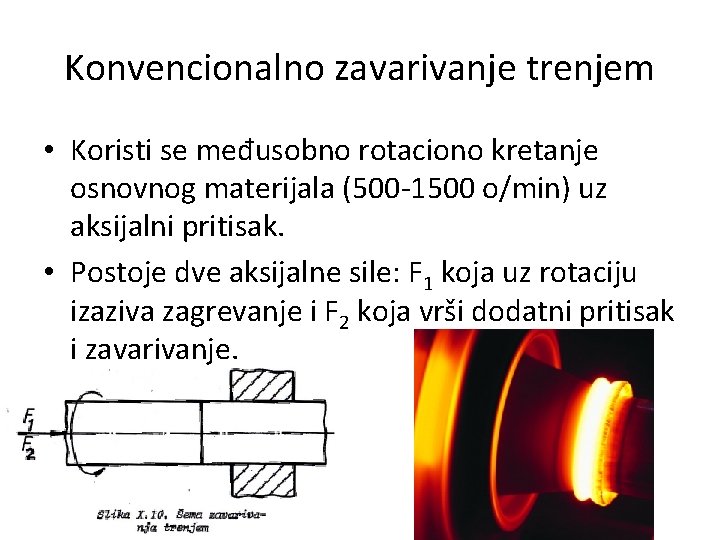 Konvencionalno zavarivanje trenjem • Koristi se međusobno rotaciono kretanje osnovnog materijala (500 -1500 o/min)