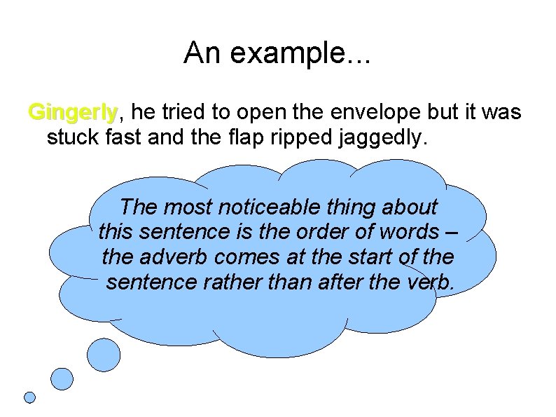 An example. . . Gingerly, Gingerly he tried to open the envelope but it