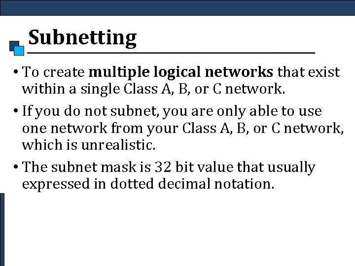 Subnetting • To create multiple logical networks that exist within a single Class A,