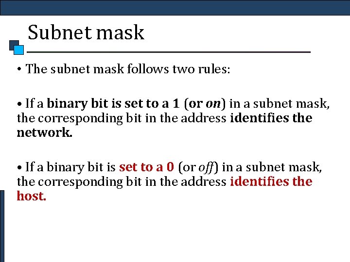 Subnet mask • The subnet mask follows two rules: • If a binary bit