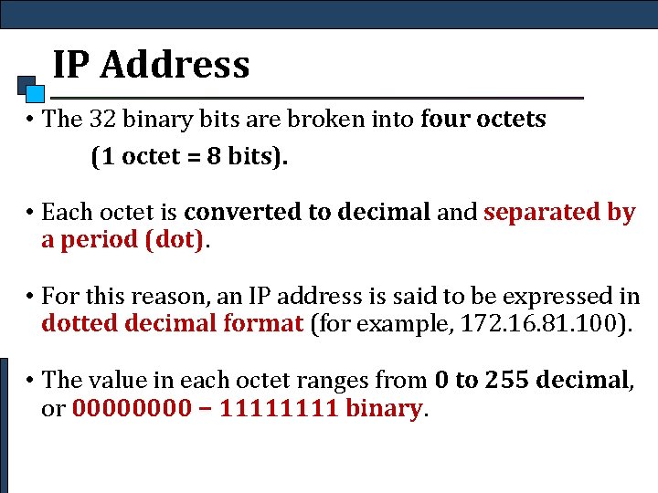 IP Address • The 32 binary bits are broken into four octets (1 octet