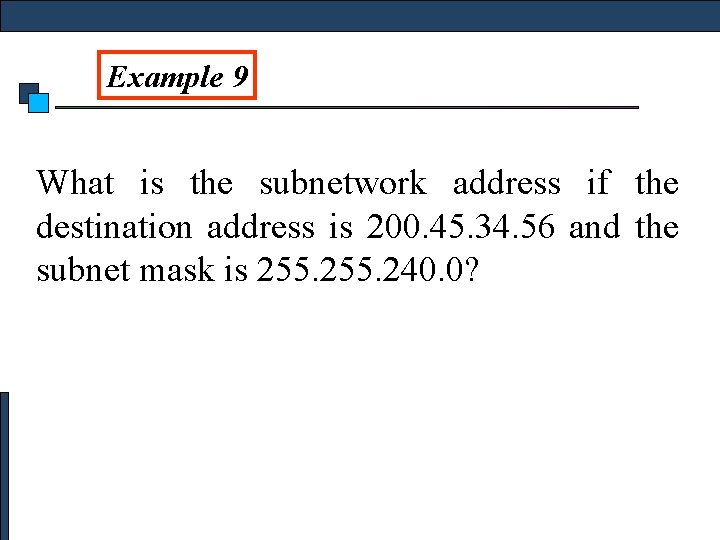 Example 9 What is the subnetwork address if the destination address is 200. 45.