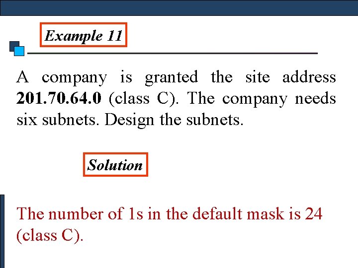 Example 11 A company is granted the site address 201. 70. 64. 0 (class