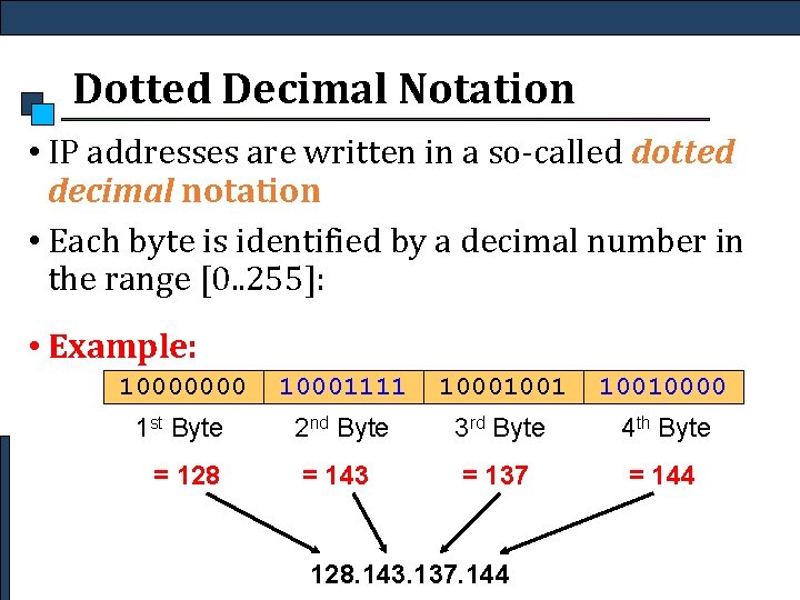 Dotted Decimal Notation • IP addresses are written in a so-called dotted decimal notation