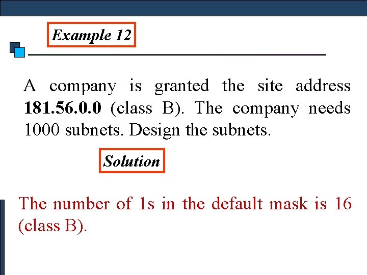 Example 12 A company is granted the site address 181. 56. 0. 0 (class