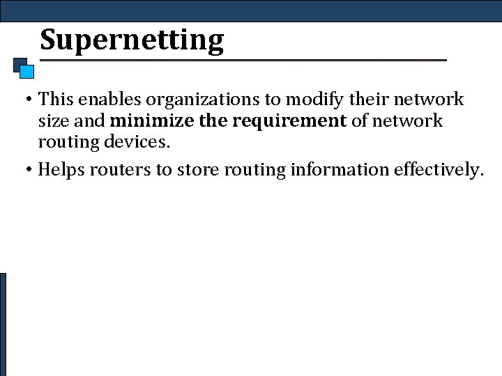 Supernetting • This enables organizations to modify their network size and minimize the requirement