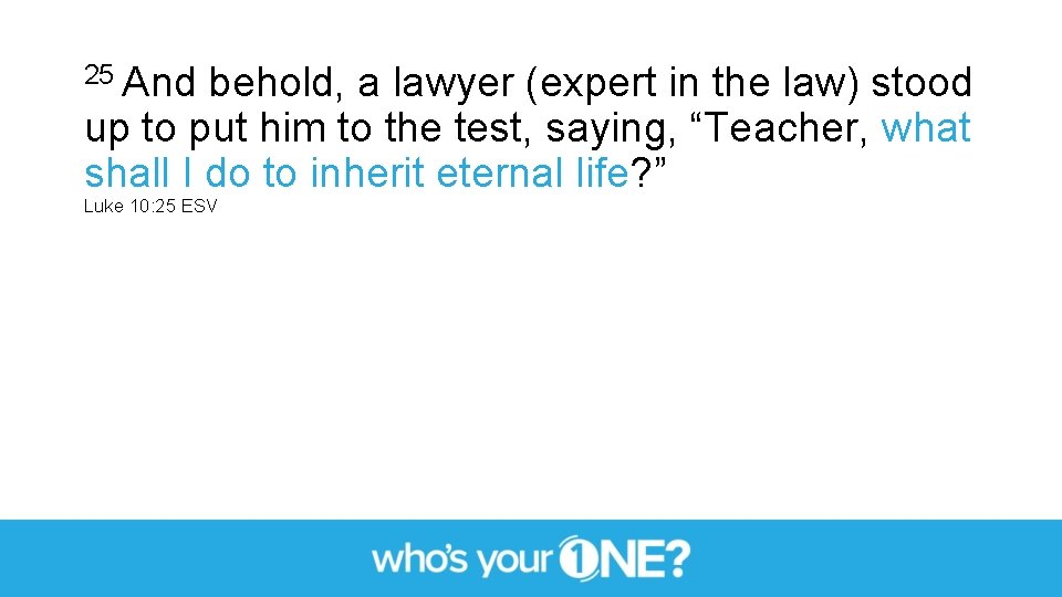 25 And behold, a lawyer (expert in the law) stood up to put him