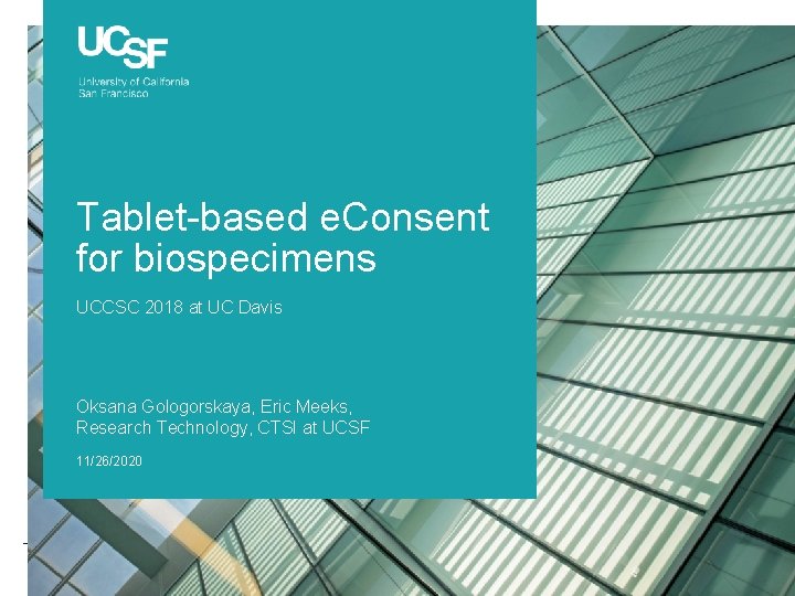 Tablet-based e. Consent for biospecimens UCCSC 2018 at UC Davis Oksana Gologorskaya, Eric Meeks,