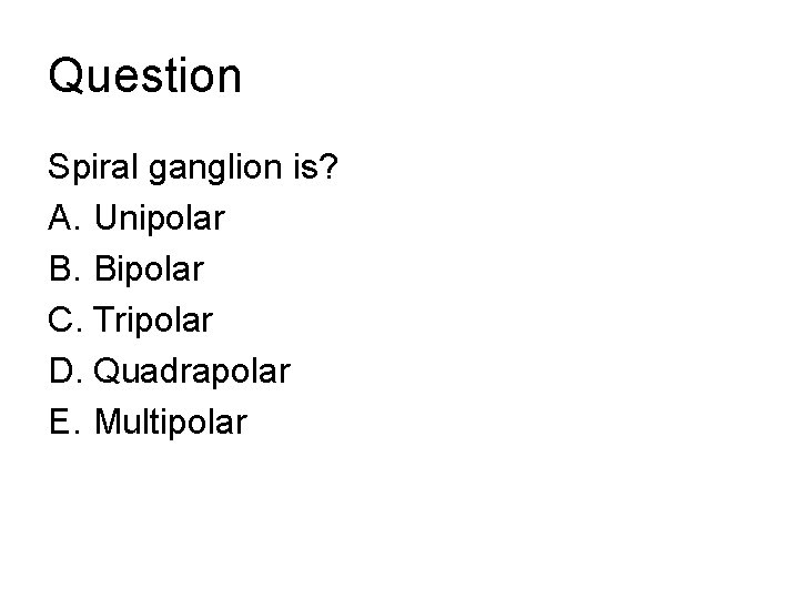 Question Spiral ganglion is? A. Unipolar B. Bipolar C. Tripolar D. Quadrapolar E. Multipolar Question Spiral ganglion is? A. Unipolar B. Bipolar C. Tripolar D. Quadrapolar E. Multipolar