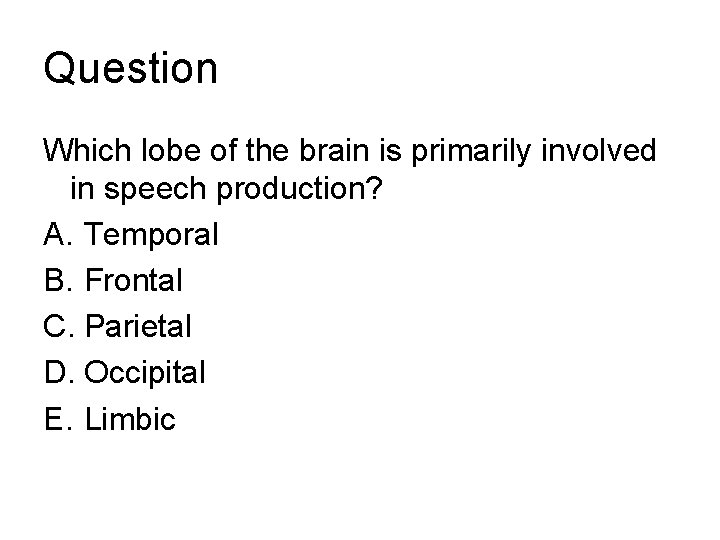 Question Which lobe of the brain is primarily involved in speech production? A. Temporal Question Which lobe of the brain is primarily involved in speech production? A. Temporal