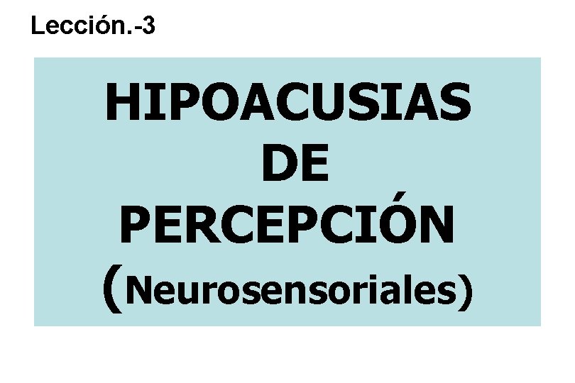 Lección. -3 HIPOACUSIAS DE PERCEPCIÓN (Neurosensoriales) 