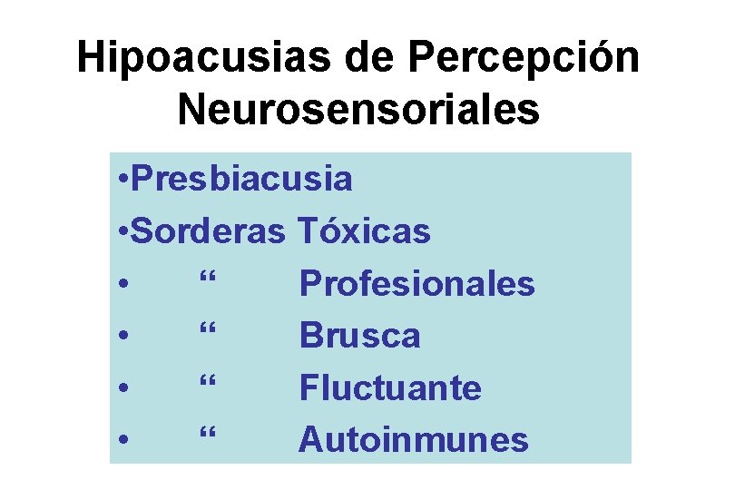Hipoacusias de Percepción Neurosensoriales • Presbiacusia • Sorderas Tóxicas • “ Profesionales • “