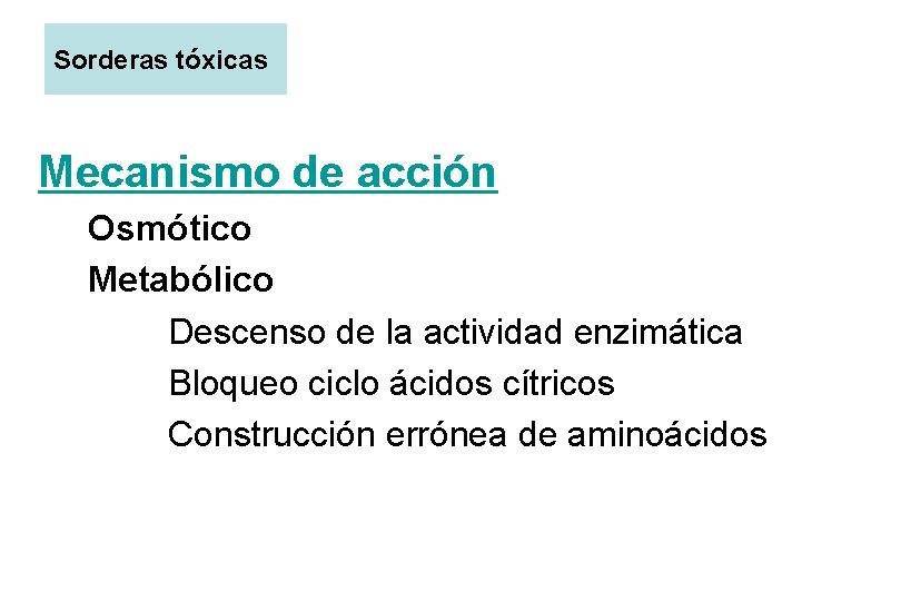 Sorderas tóxicas Mecanismo de acción Osmótico Metabólico Descenso de la actividad enzimática Bloqueo ciclo