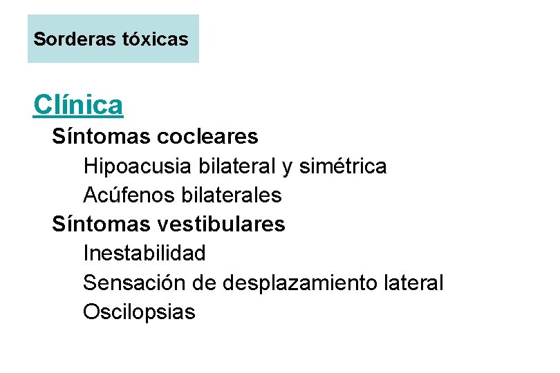 Sorderas tóxicas Clínica Síntomas cocleares Hipoacusia bilateral y simétrica Acúfenos bilaterales Síntomas vestibulares Inestabilidad