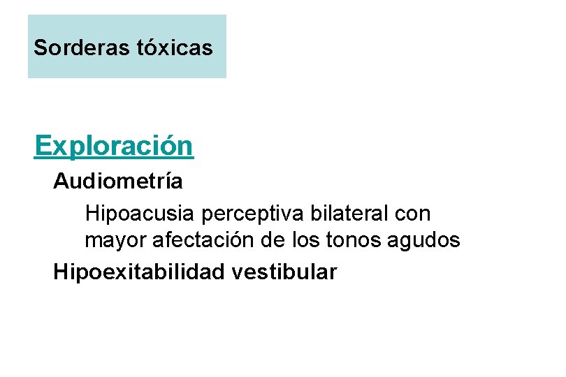 Sorderas tóxicas Exploración Audiometría Hipoacusia perceptiva bilateral con mayor afectación de los tonos agudos