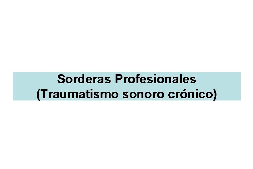 Sorderas Profesionales (Traumatismo sonoro crónico) 