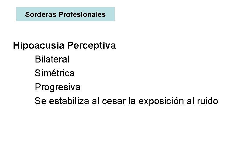 Sorderas Profesionales Hipoacusia Perceptiva Bilateral Simétrica Progresiva Se estabiliza al cesar la exposición al