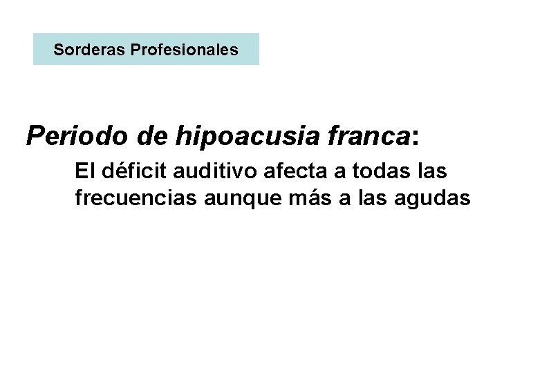 Sorderas Profesionales Periodo de hipoacusia franca: El déficit auditivo afecta a todas las frecuencias