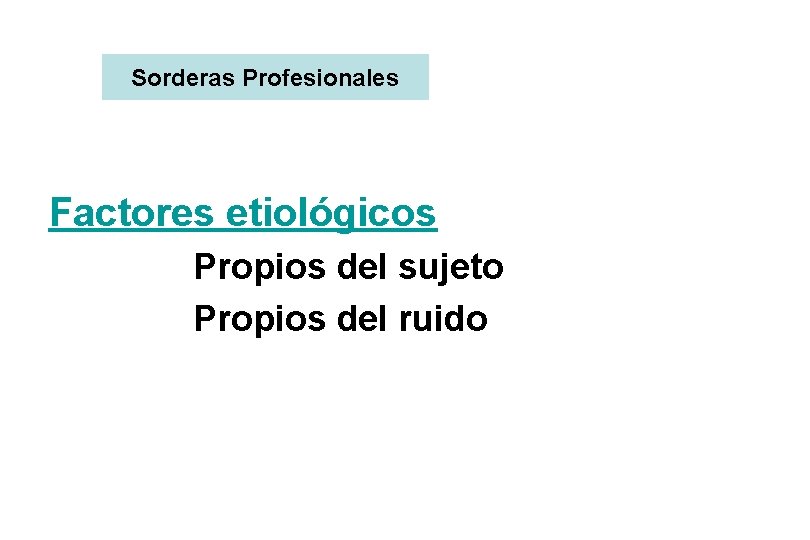 Sorderas Profesionales Factores etiológicos Propios del sujeto Propios del ruido 