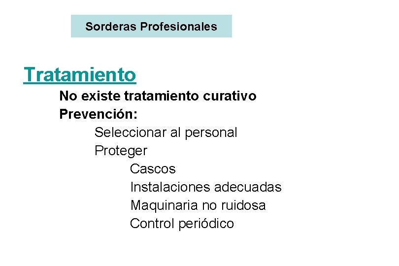 Sorderas Profesionales Tratamiento No existe tratamiento curativo Prevención: Seleccionar al personal Proteger Cascos Instalaciones