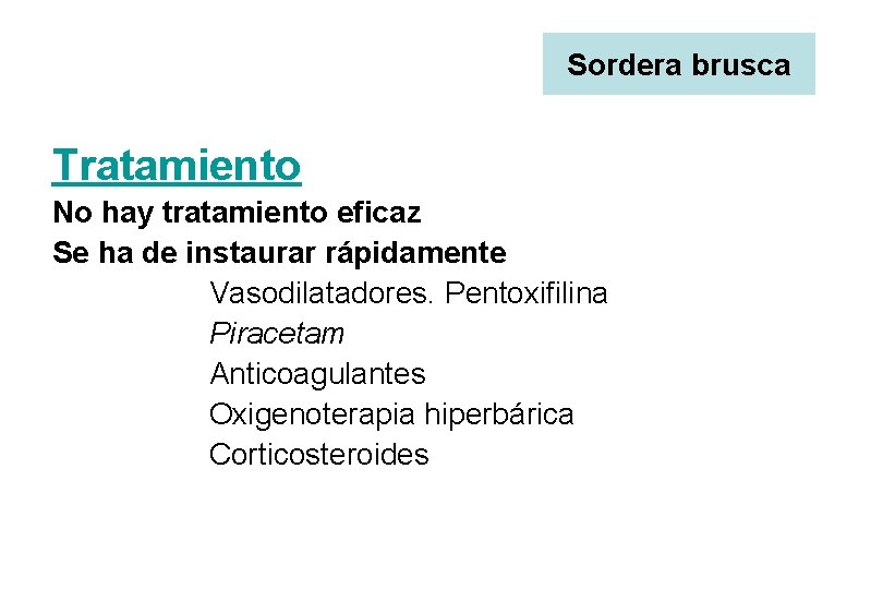 Sordera brusca Tratamiento No hay tratamiento eficaz Se ha de instaurar rápidamente Vasodilatadores. Pentoxifilina