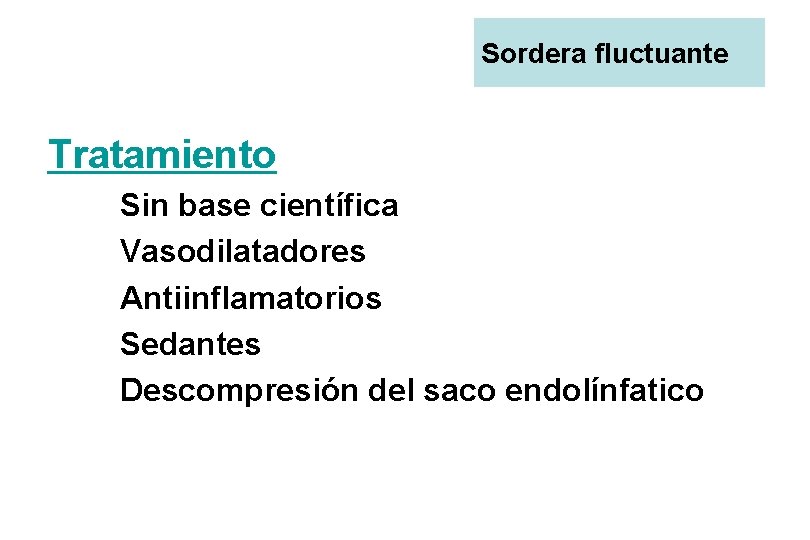 Sordera fluctuante Tratamiento Sin base científica Vasodilatadores Antiinflamatorios Sedantes Descompresión del saco endolínfatico 