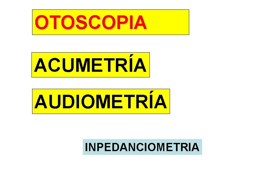 OTOSCOPIA ACUMETRÍA AUDIOMETRÍA INPEDANCIOMETRIA 