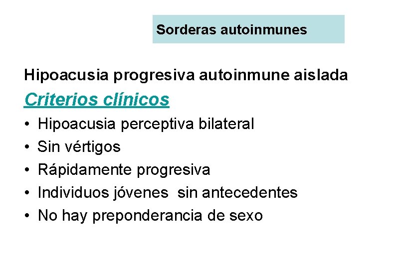 Sorderas autoinmunes Hipoacusia progresiva autoinmune aislada Criterios clínicos • • • Hipoacusia perceptiva bilateral