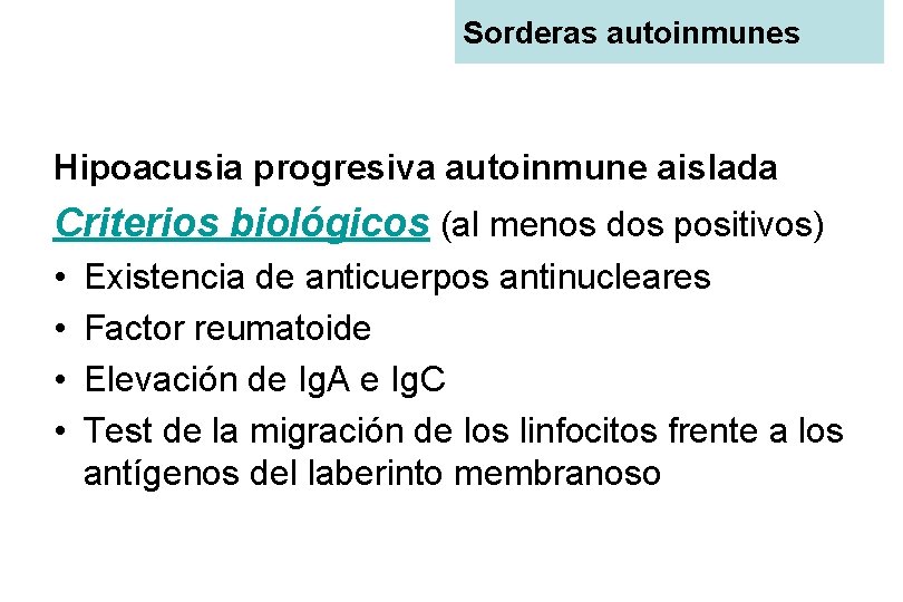 Sorderas autoinmunes Hipoacusia progresiva autoinmune aislada Criterios biológicos (al menos dos positivos) • •