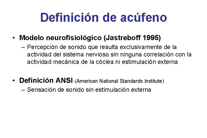 Definición de acúfeno • Modelo neurofisiológíco (Jastreboff 1995) – Percepción de sonido que resulta