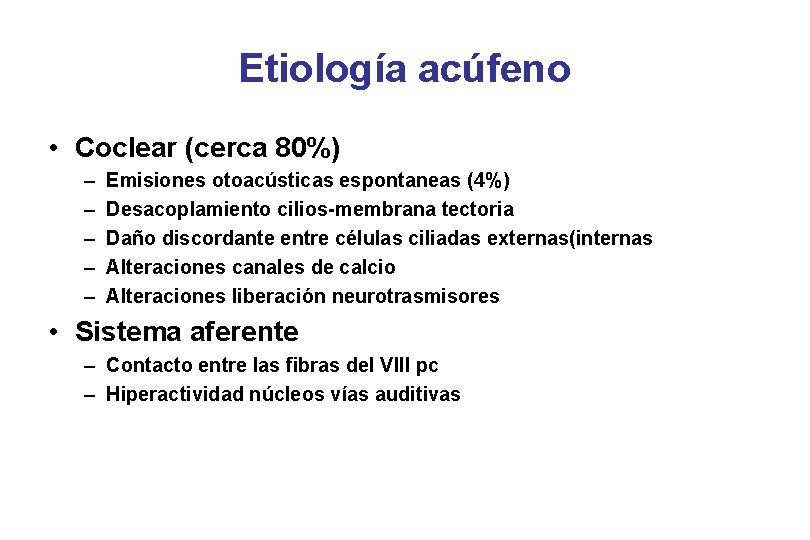 Etiología acúfeno • Coclear (cerca 80%) – – – Emisiones otoacústicas espontaneas (4%) Desacoplamiento