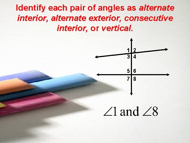 Identify each pair of angles as alternate interior, alternate exterior, consecutive interior, or vertical.