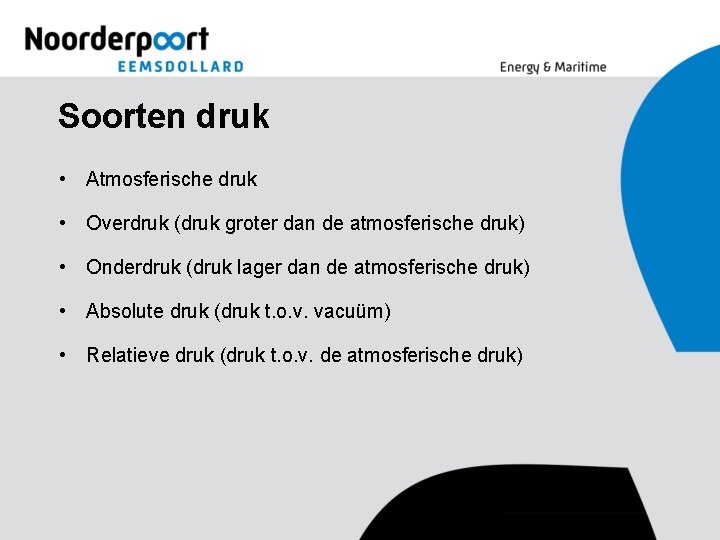 Soorten druk • Atmosferische druk • Overdruk (druk groter dan de atmosferische druk) •