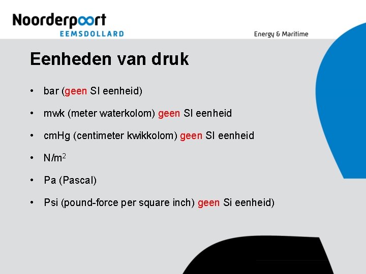 Eenheden van druk • bar (geen SI eenheid) • mwk (meter waterkolom) geen SI