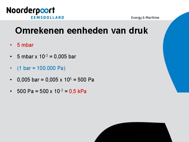 Omrekenen eenheden van druk • 5 mbar x 10 -3 = 0, 005 bar