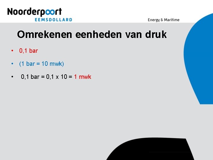 Omrekenen eenheden van druk • 0, 1 bar • (1 bar = 10 mwk)