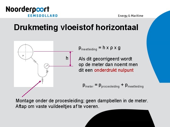 Drukmeting vloeistof horizontaal pmeetleiding = h x ρ x g h Als dit gecorrigeerd