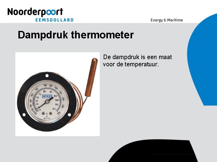 Dampdruk thermometer De dampdruk is een maat voor de temperatuur. 