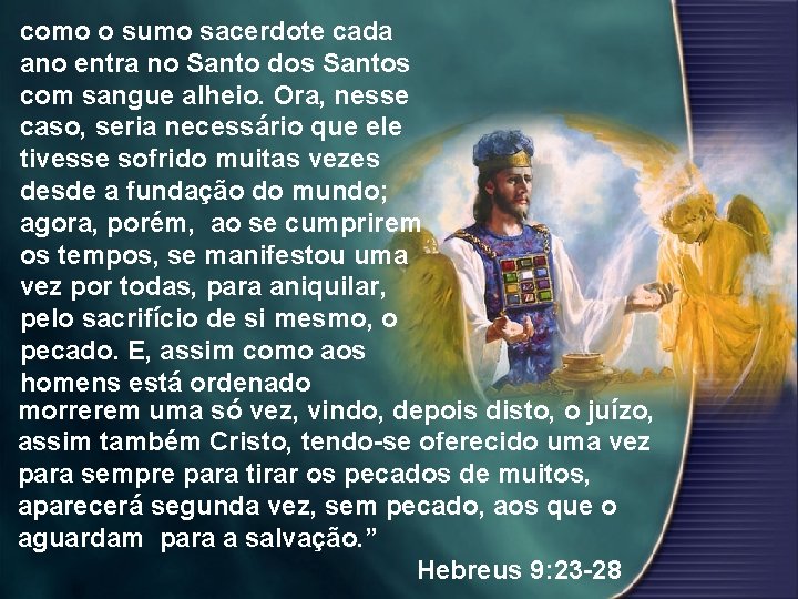 como o sumo sacerdote cada ano entra no Santo dos Santos com sangue alheio.