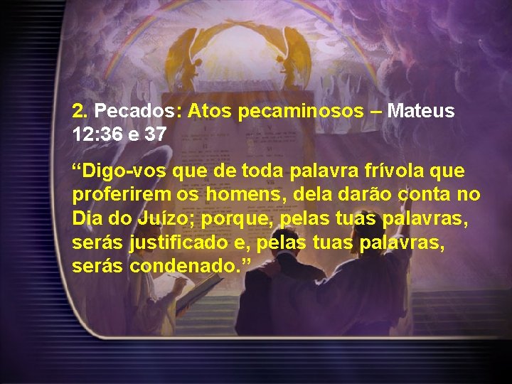 2. Pecados: Atos pecaminosos – Mateus 12: 36 e 37 “Digo-vos que de toda