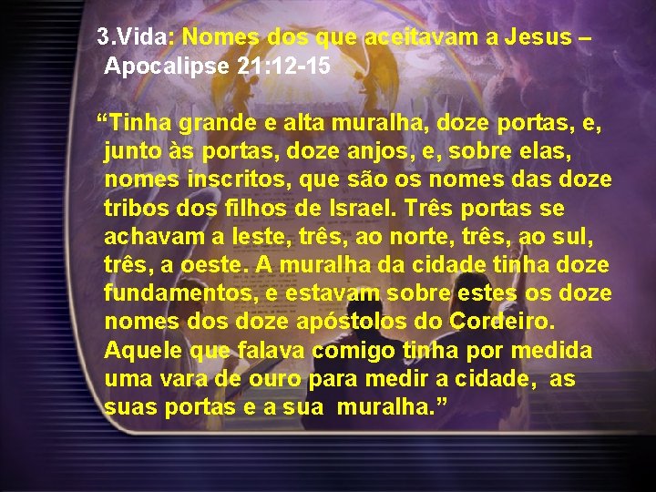 3. Vida: Nomes dos que aceitavam a Jesus – Apocalipse 21: 12 -15 “Tinha