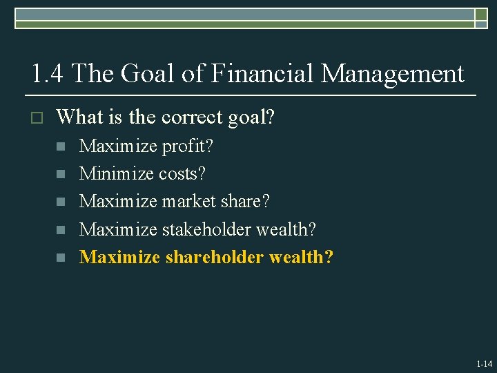 1. 4 The Goal of Financial Management o What is the correct goal? n