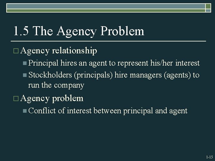 1. 5 The Agency Problem o Agency relationship n Principal hires an agent to