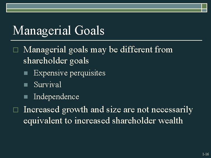 Managerial Goals o Managerial goals may be different from shareholder goals n n n