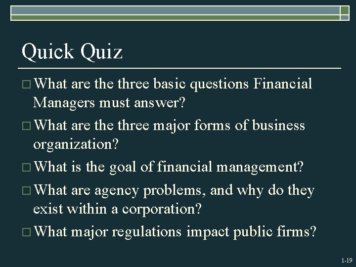 Quick Quiz o What are three basic questions Financial Managers must answer? o What