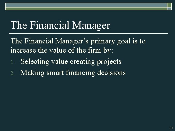 The Financial Manager’s primary goal is to increase the value of the firm by: