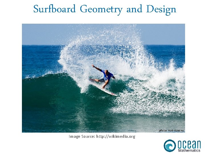 Surfboard Geometry and Design Image Source: http: //wikimedia. org 